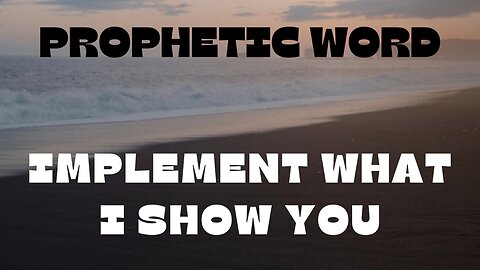 Prophetic Word - IMPLEMENT what I show You (MUST WATCH)