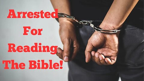 Arrested For Reading The Bible!