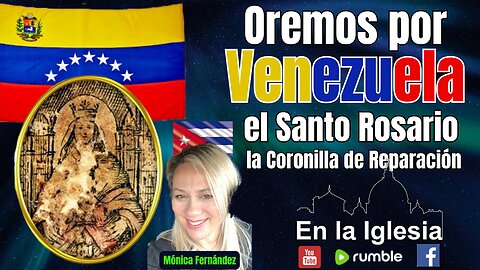 OREMOS POR VENEZUELA EL SANTO ROSARIO Y LA CORONILLA DE REPARACIÓN CON MÓNICA FERNÁNDEZ