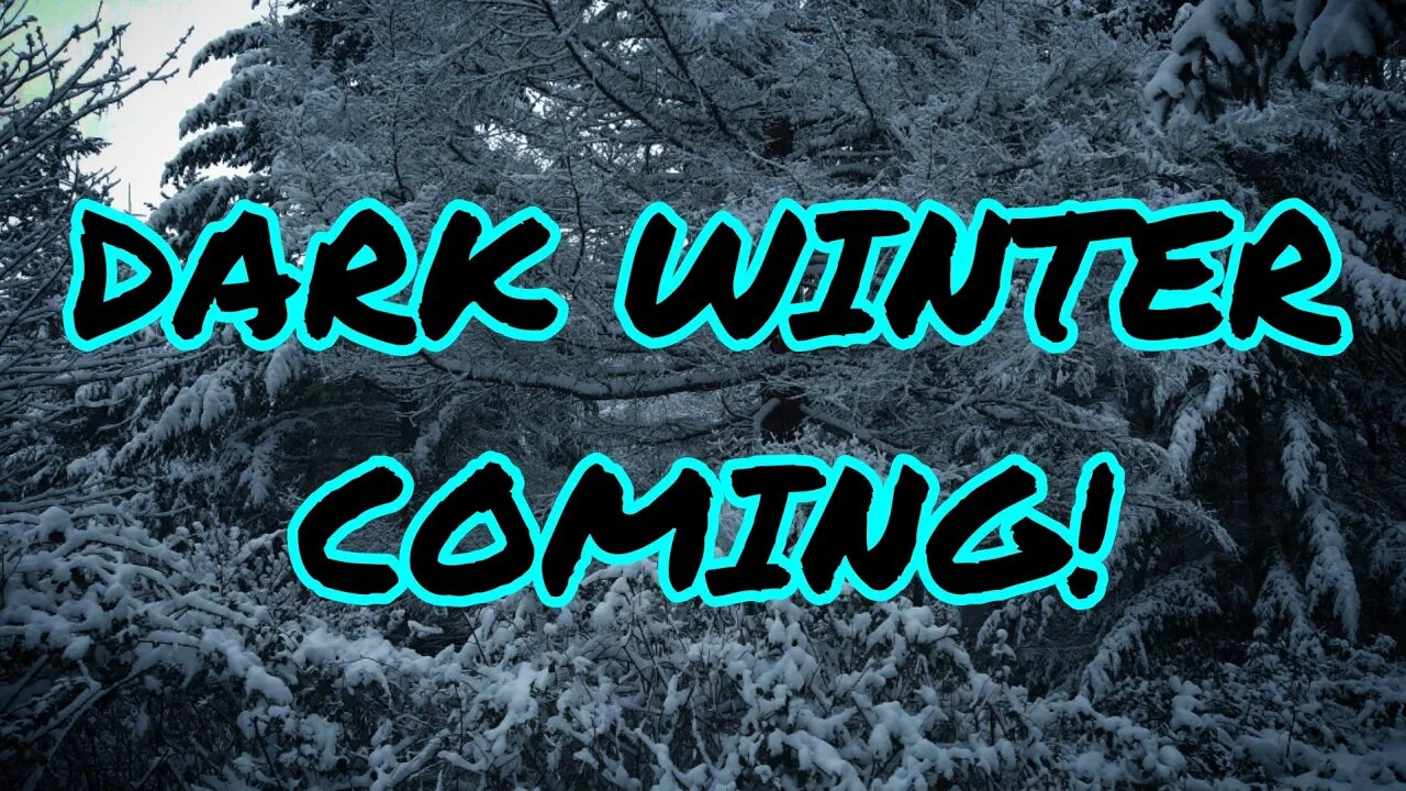 Prepare For Dark Winter! It Is Coming!