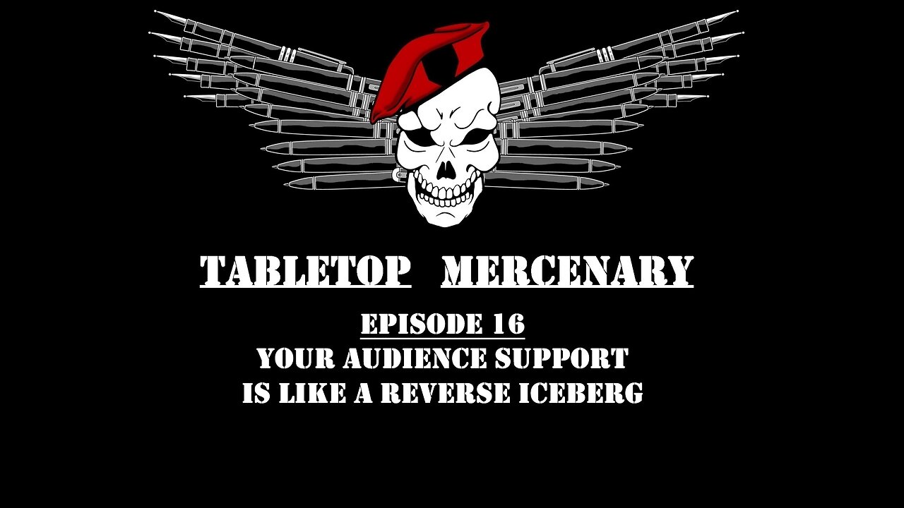 Tabletop Mercenary, Episode 16: Your Audience Support Is Like A Reverse Iceberg