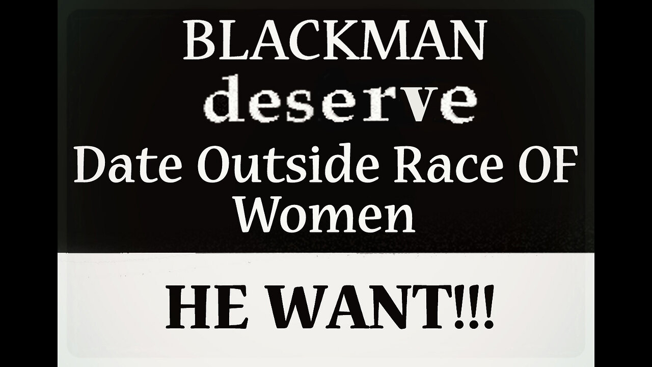 Black Men Deserve Date Outside Race OF Women He WANT!! #SYSBM4LIFE