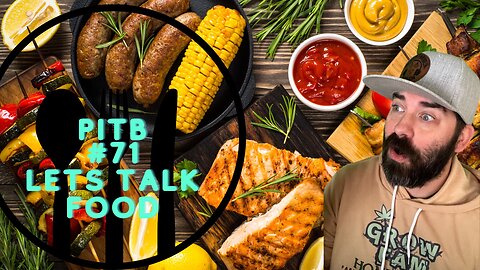 PITB #71! Every Single Person On The Planet Eats. Let's Talk Food!