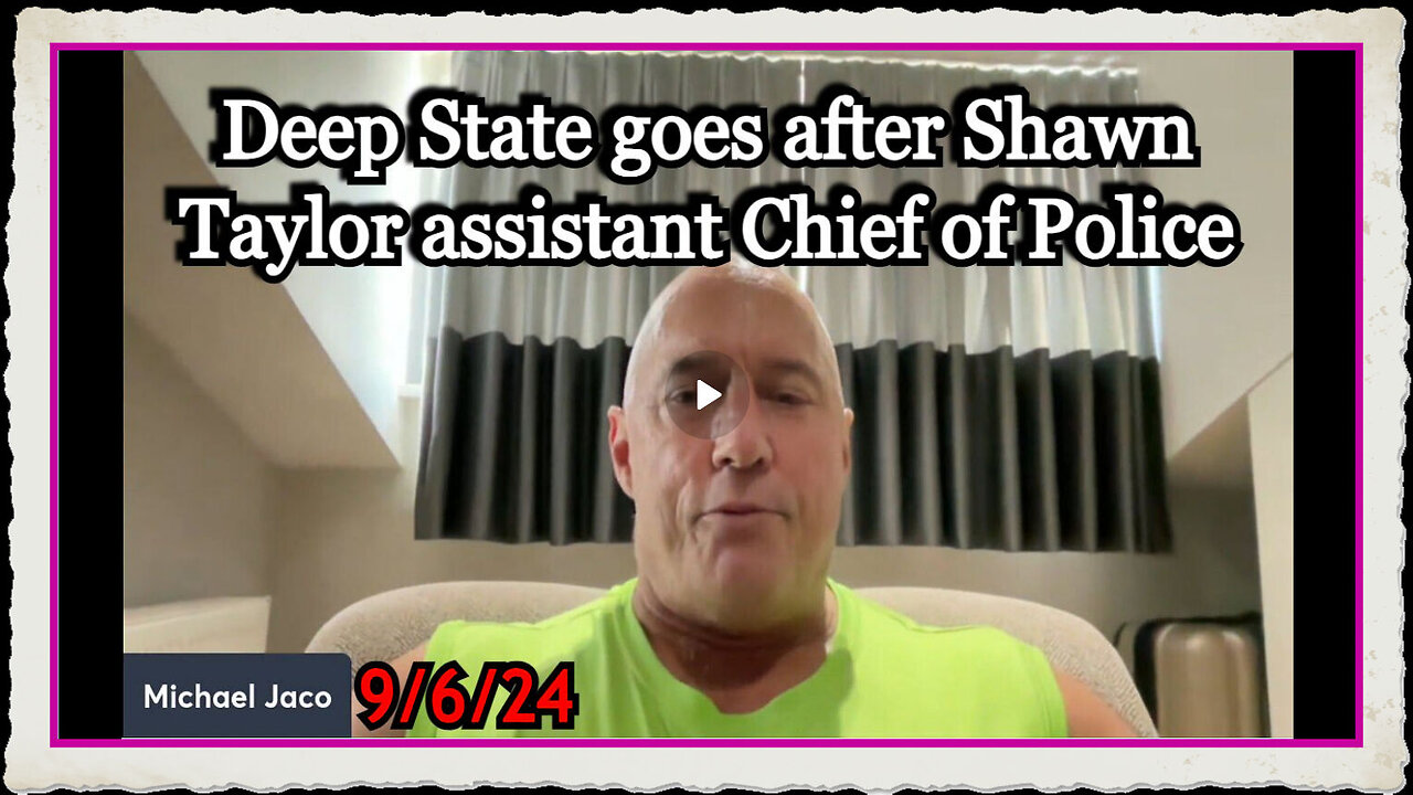 Michael Jaco SHOCKING Deep State goes after Shawn Taylor assistant Chief of Police.