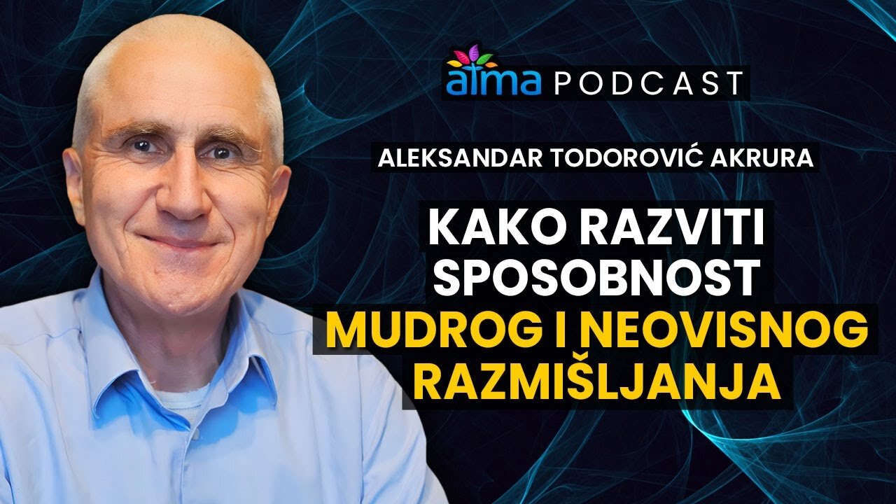 KAKO RAZVITI SPOSOBNOST MUDROG I NEOVISNOG RAZMIŠLJANJA _ ALEKSANDAR TODOROVIĆ AKRURA PODCAST