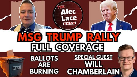 Trump Rally MSG Full Coverage | Drop Boxes on Fire | Guest: Will Chamberlain | The Alec Lace Show