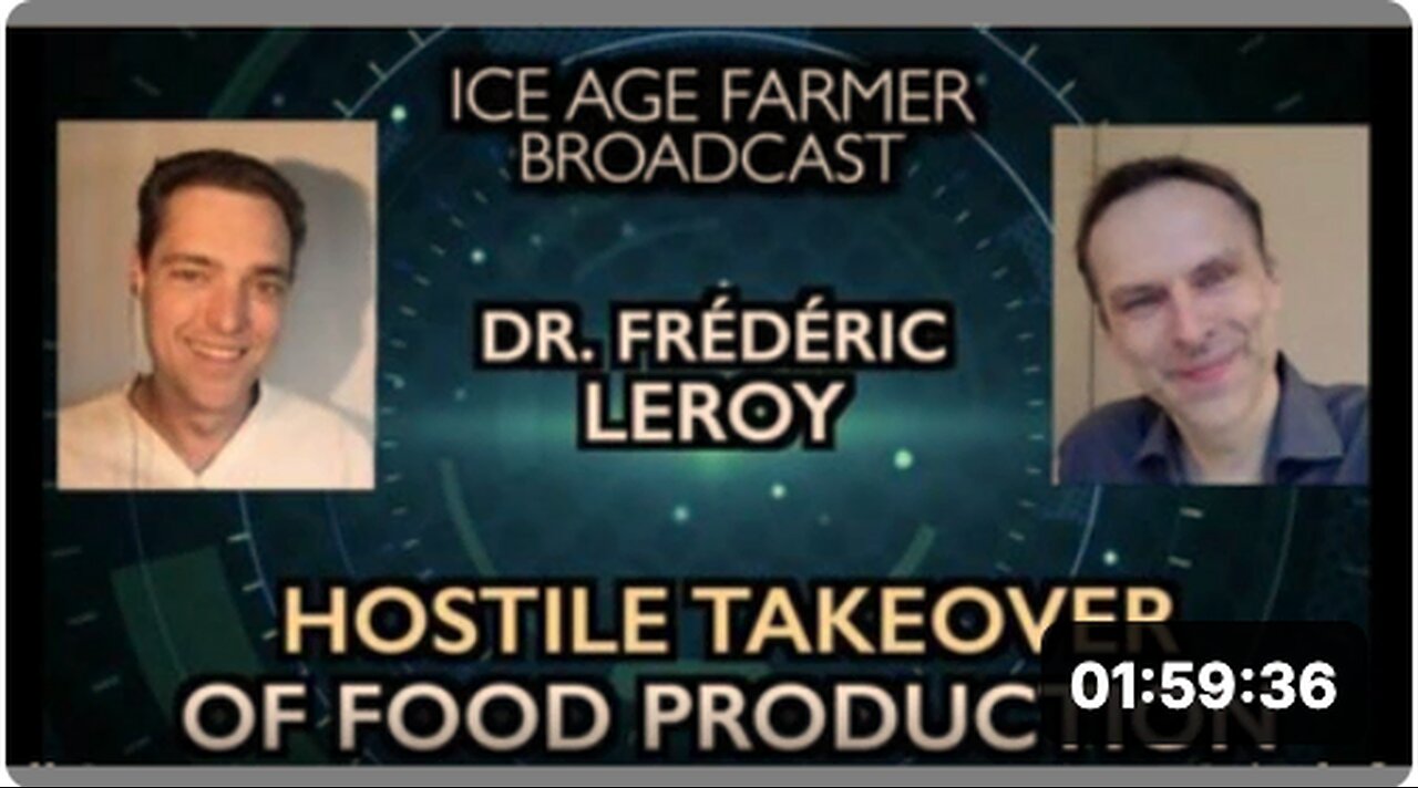 DR. FRÉDÉRIC LEROY: HOSTILE TAKEOVER OF FOOD PRODUCTION - ICE AGE FARMER BROADCAST