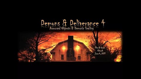 Demons & Deliverance 4: Accursed Objects & Demonic Healing