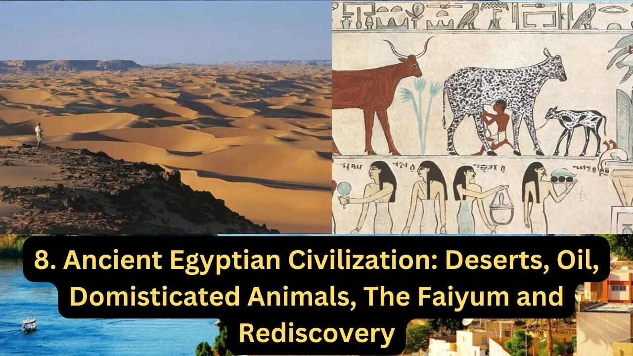 8. Ancient Egyptian Civilization Deserts, Oil, Domesticated Animals, The Faiyum and Rediscovery