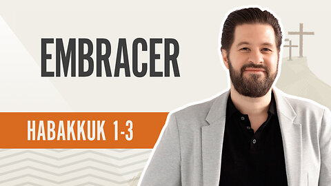 Bible Discovery, Habakkuk 1-3 | Embracer – September 11, 2024