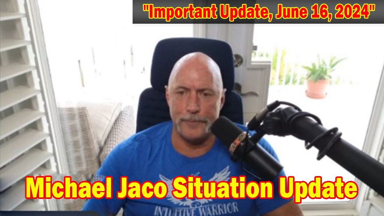 Michael Jaco Situation Update: "Michael Jaco Important Update, June 16, 2024"