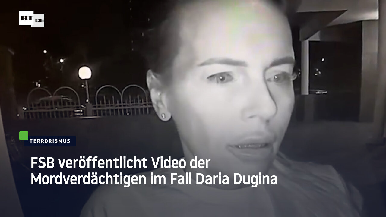 FSB veröffentlicht Video der Mordverdächtigen im Fall Daria Dugina