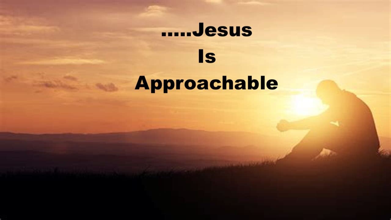 It Doesn't Matter, Whatever You've Done In Life, Jesus Is Approachable"