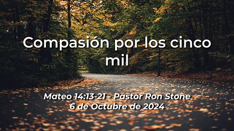 2024-10-06 - Compasión por los Cinco Mil (Mateo 14:13-21) - Pastor Ron Stone