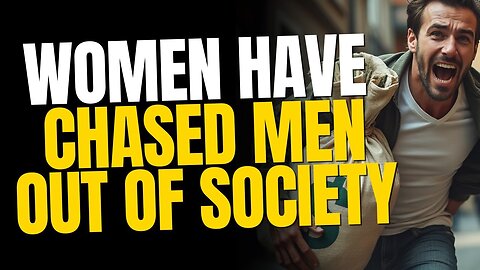 Women have Chased Men out of Society