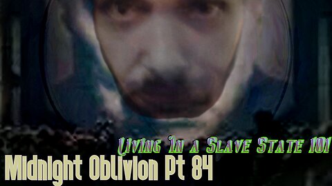 Midnight Oblivion Pt 84: Living in a Slave State 101