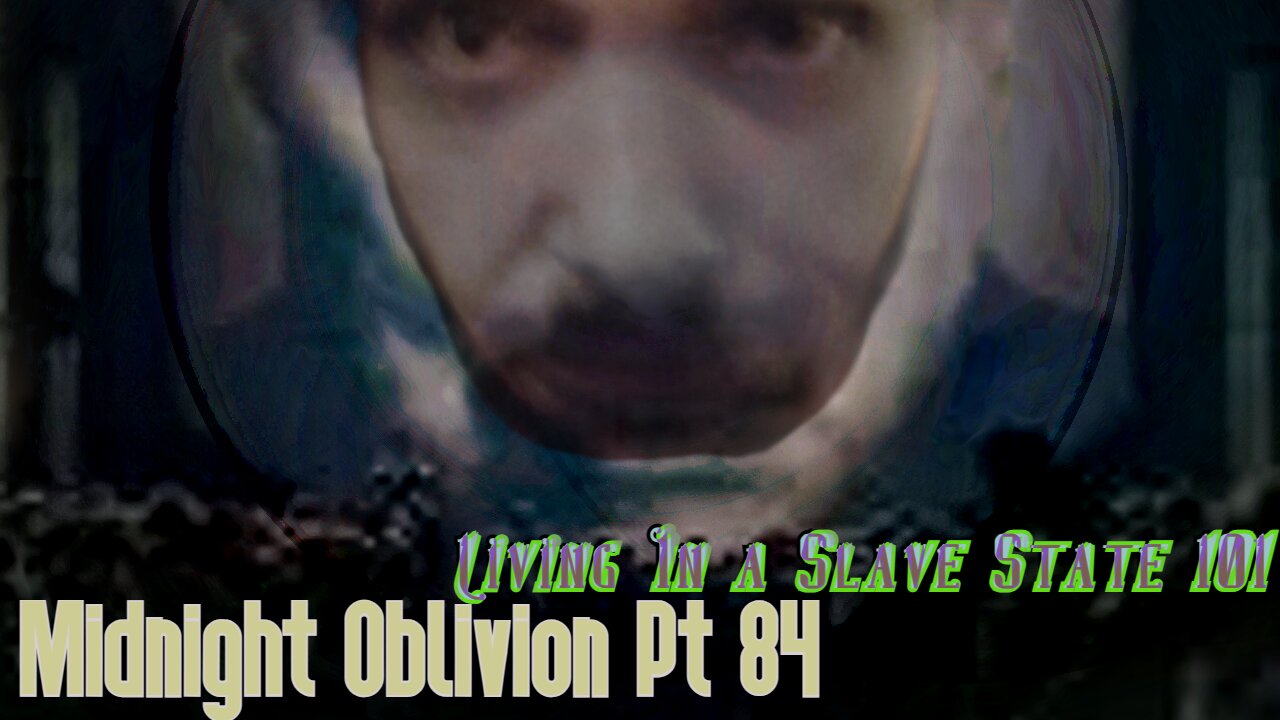 Midnight Oblivion Pt 84: Living in a Slave State 101