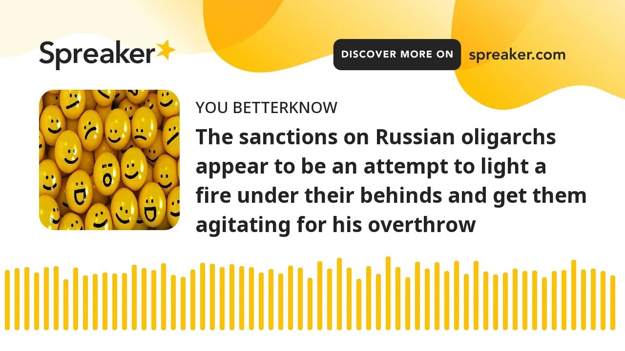 The sanctions on Russian oligarchs appear to be an attempt to light a fire under their behinds and g