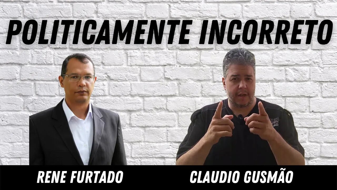 POLITICAMENTE INCORRETO com Rene Furtado e Claudio Gusmão