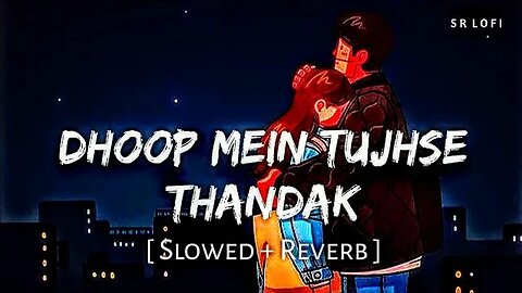 dhoop mein tujhse thandak [slowed reverb] || Arijit Singh new song