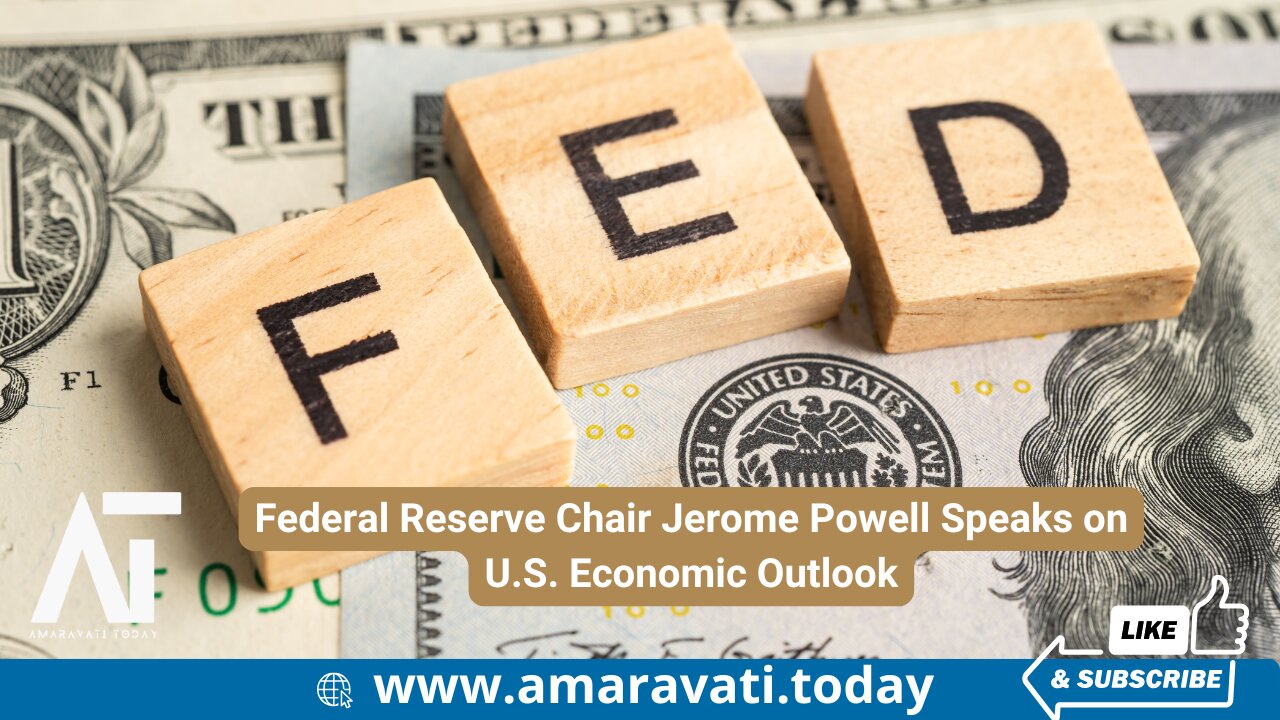 Federal Reserve Chair Jerome Powell Speaks on US Economic Outlook | Amaravati Today