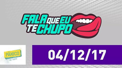 Fala Que Eu Te Chupo - Pânico - 04/12/17