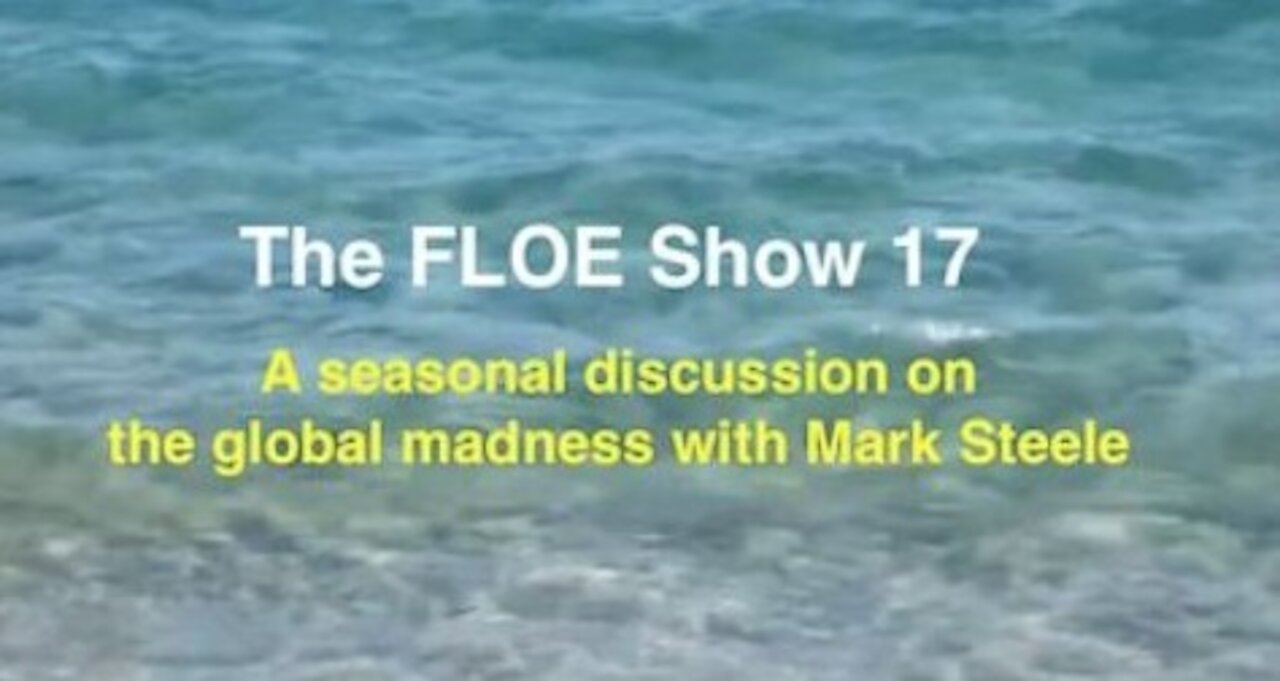 The FLOE Show 17 (final): A seasonal discussion on the global madness with Mark Steele