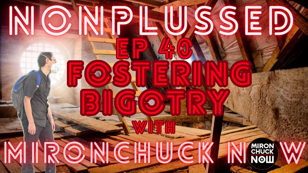 Ep40: Fostering Bigotry w/ MIRONCHUCK NOW