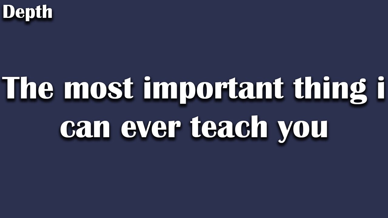 The most important thing i can ever teach you