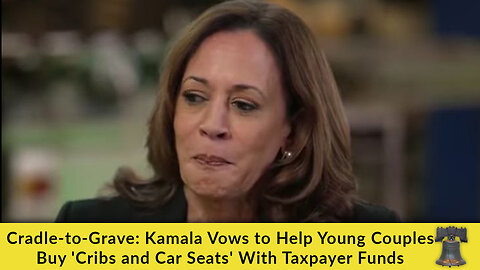 Cradle-to-Grave: Kamala Vows to Help Young Couples Buy 'Cribs and Car Seats' With Taxpayer Funds