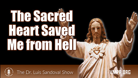 24 Oct 24, The Dr. Luis Sandoval Show: The Sacred Heart Saved Me from Hell