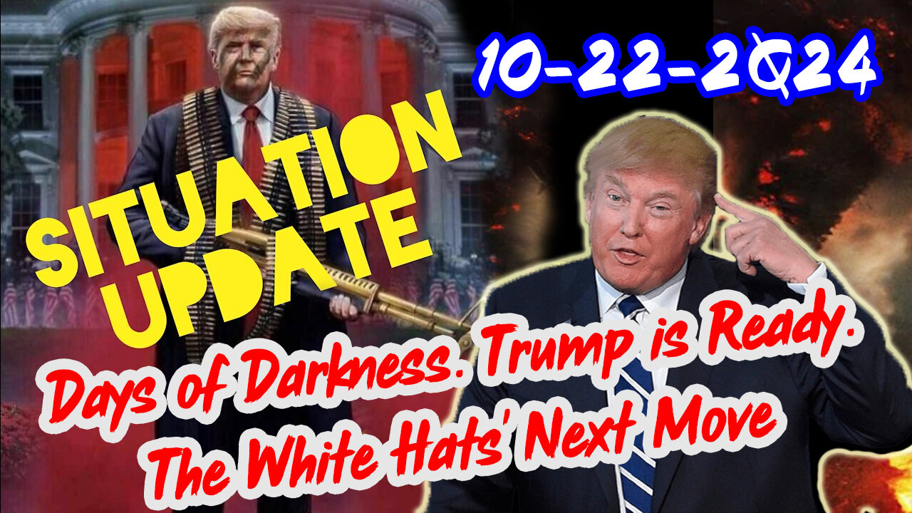 Situation Update 10/22/24 ~ Trump is Ready. Days of Darkness. The White Hats' Next Move