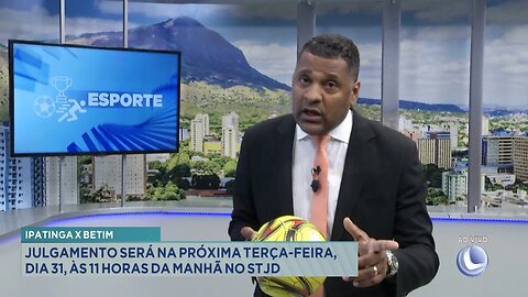 Ipatinga x Betim: Julgamento será na Próxima Terça-feira, Dia 31, às 11 Horas da Manhã no STJD.