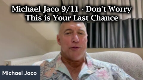 Michael Jaco SHOCKING 9/11 - Don't Worry! This is Your Last Chance