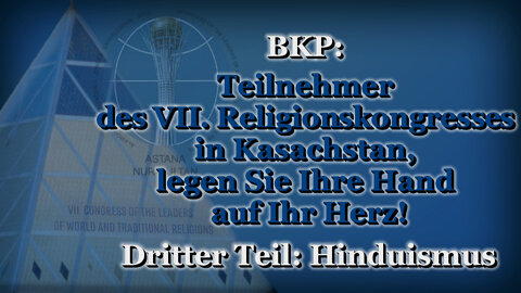 BKP: Teilnehmer des VII. Religionskongresses in Kasachstan, legen Sie Ihre Hand auf Ihr Herz! /Dritter Teil: Hinduismus/