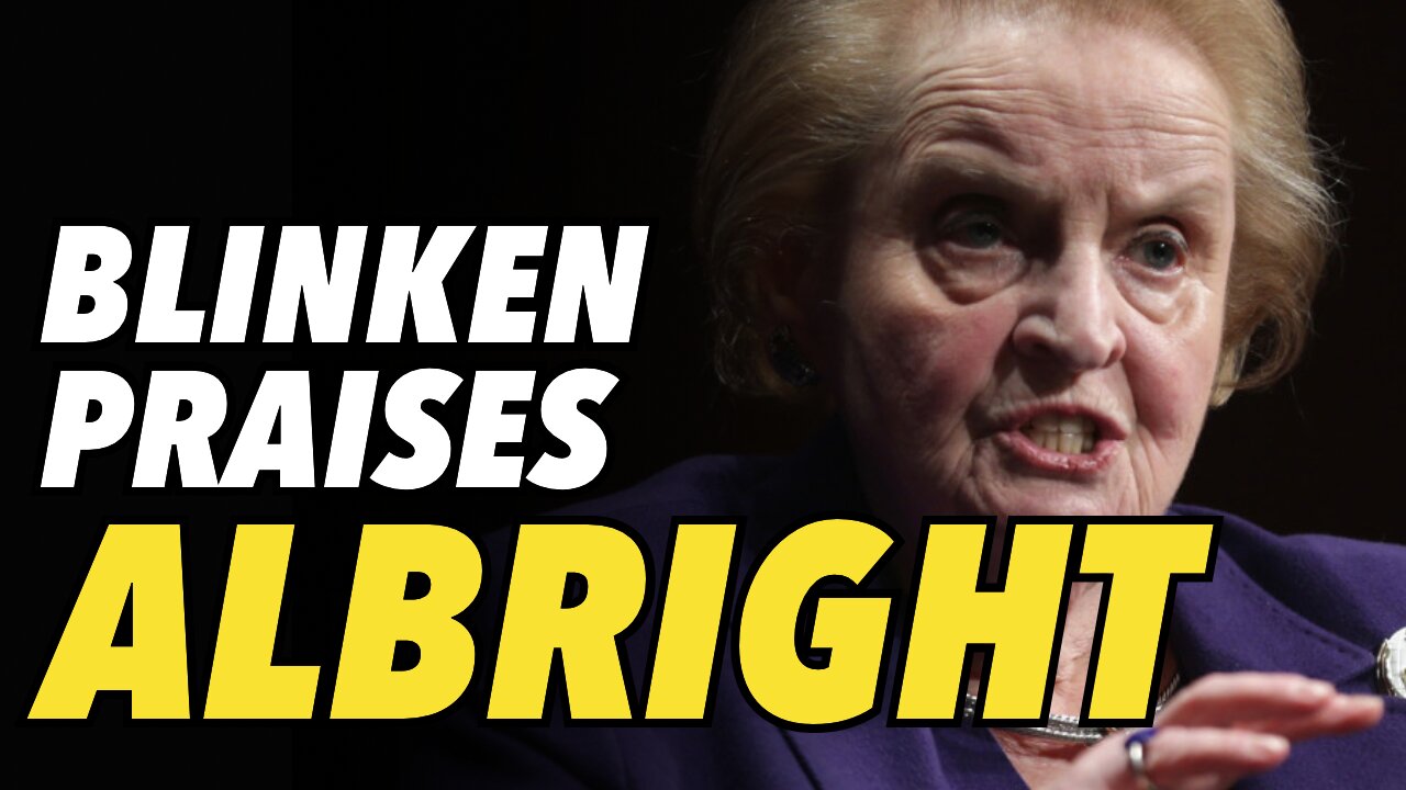 Blinken calls warmonger Madelaine Albright his “role model”