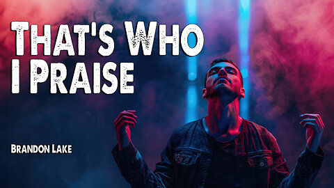 That's Who I Praise | Brandon Lake (Worship Lyric Video)