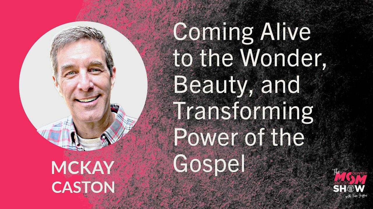 Ep. 693 - Coming Alive to the Wonder, Beauty, and Transforming Power of the Gospel - McKay Caston