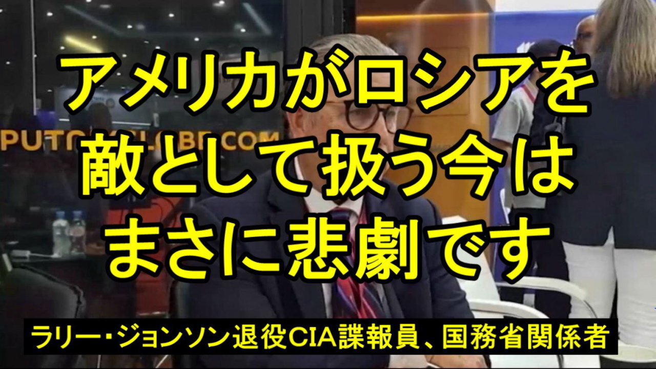 ラリー・ジョンソン（元CIA諜報員）、「米国の政策がロシアを敵として扱おうとしたのは悲劇だ。」