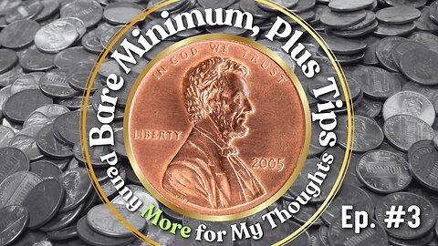 Ep. 3 Bare Minimum, Plus Tips: A Penny More for My Thoughts