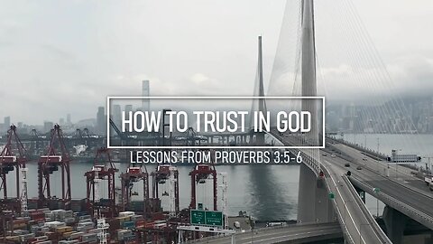 How Do I Trust In God? - Lessons from Proverbs 3:5-6