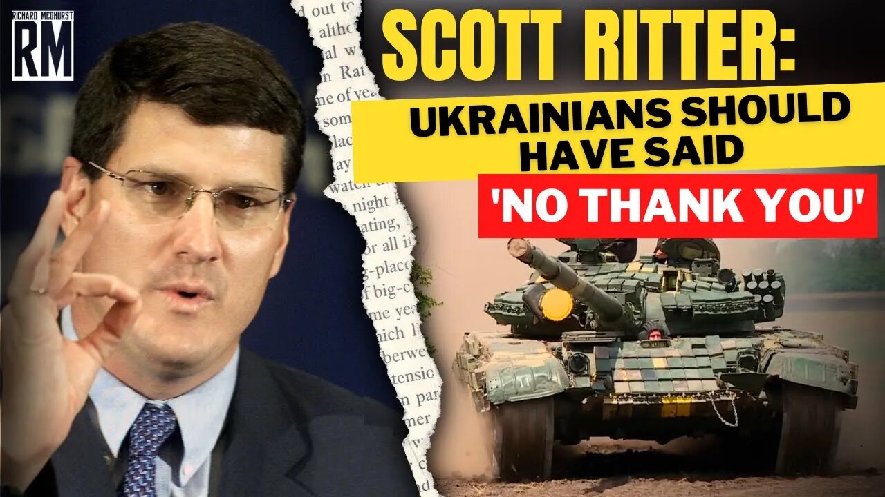 SCOTT RITTER: “Ukrainians Should Have Said 'NO THANK YOU!'”