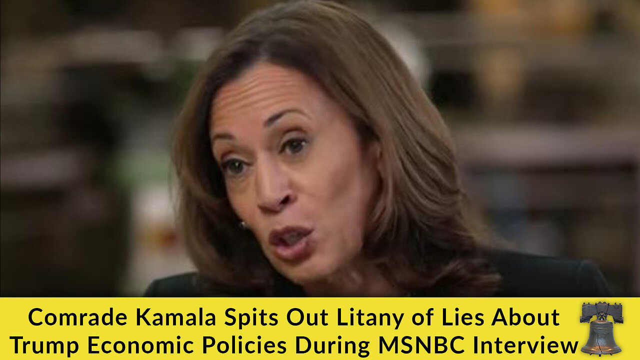 Comrade Kamala Spits Out Litany of Lies About Trump Economic Policies During MSNBC Interview