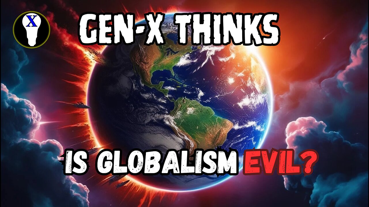 Gen-X Thinks: Is Globalism Evil?