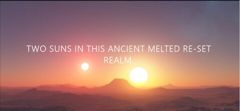 TWO SUNS IN THIS ANCIENT MELTED RE-SET REALM.