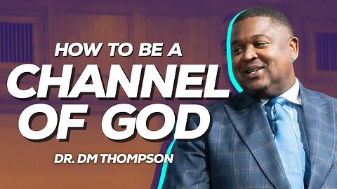 How To Be A Channel of God | Dr. DM Thompson