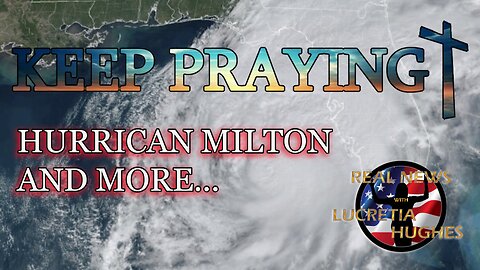 Hurricane Milton, Keep Praying And More... Real News with Lucretia Hughes