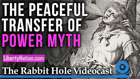 The Peaceful Transfer of Power Myth – Rabbit Hole Videocast