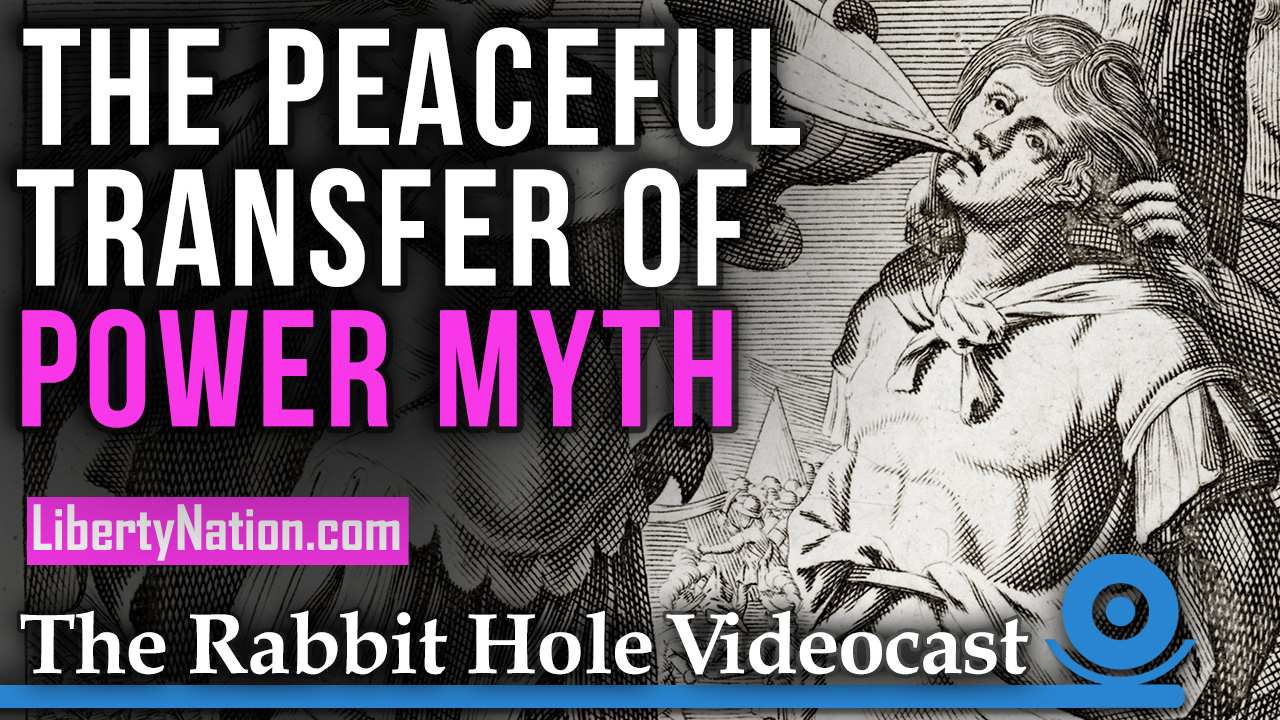 The Peaceful Transfer of Power Myth – Rabbit Hole Videocast