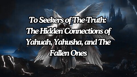 To Seekers of The Truth: The Hidden Connections of Yahuah, Yahusha, and The Fallen Ones